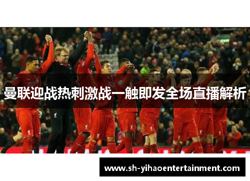 曼联迎战热刺激战一触即发全场直播解析