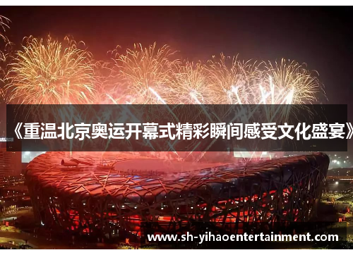 《重温北京奥运开幕式精彩瞬间感受文化盛宴》